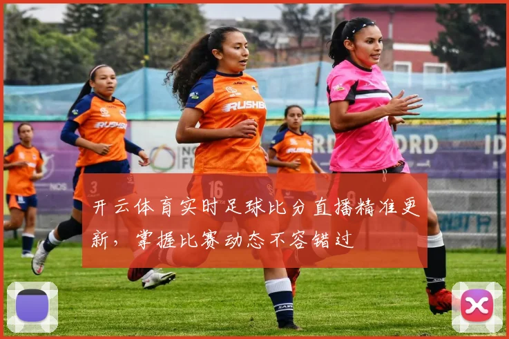 开云体育实时足球比分直播精准更新，掌握比赛动态不容错过